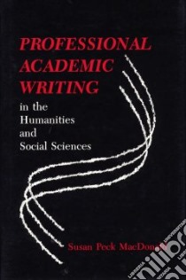 Professional Academic Writing in the Humanities and Social Sciences libro in lingua di MacDonald Susan Peck