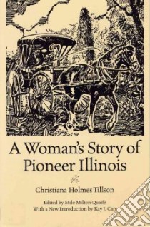 A Woman's Story of Pioneer Illinois libro in lingua di Tillson Christina Holmes, Quaife Milo Milton (EDT)