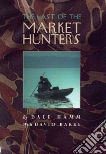 The Last of the Market Hunters libro in lingua di Hamm Dale, Bakke David