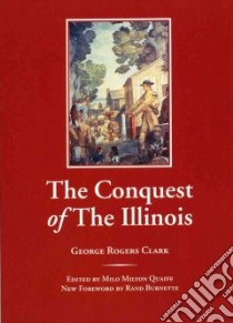 The Conquest of the Illinois libro in lingua di Clark George Rogers, Quaife Milo Milton (EDT)