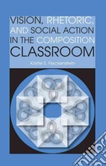 Vision, Rhetoric, and Social Action in the Composition Classroom libro in lingua di Fleckenstein Kristie S.