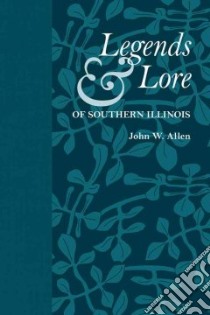Legends & Lore of Southern Illinois libro in lingua di Allen John W.
