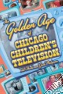 The Golden Age of Chicago Children's Television libro in lingua di Okuda Ted, Mulqueen Jack