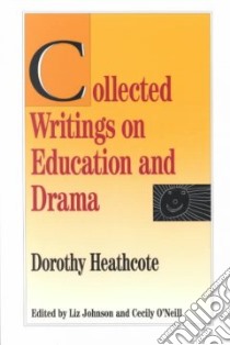 Collected Writings on Education and Drama libro in lingua di Heathcote Dorothy, Johnson Liz, O'Neill Cecily (EDT)