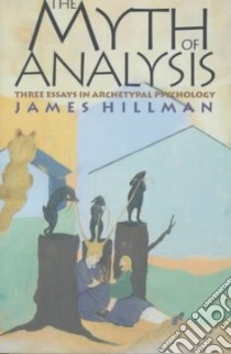 The Myth of Analysis libro in lingua di Hillman James