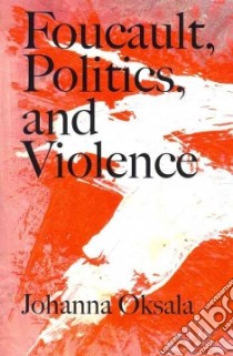 Foucault, Politics, and Violence libro in lingua di Oksala Johanna