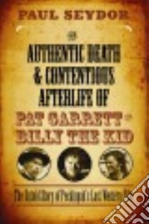 The Authentic Death & Contentious Afterlife of Pat Garrett and Billy the Kid libro in lingua di Seydor Paul