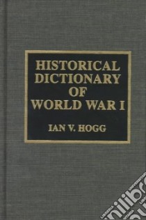 Historical Dictionary of World War I libro in lingua di Hogg Ian V.