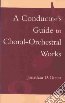 A Conductor's Guide to Choral-Orchestral Works libro in lingua di Green Jonathan D.