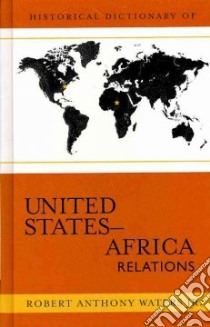 Historical Dictionary of United States-Africa Relations libro in lingua di Waters Robert Anthony Jr.