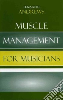 Muscle Management For Musicians libro in lingua di Andrews Elizabeth