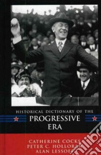 Historical Dictionary of the Progressive Era libro in lingua di Cocks Catherine, Holloran Peter C., Lessoff Alan