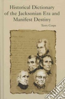 Historical Dictionary of the Jacksonian Era And Manifest Destiny libro in lingua di Corps Terry