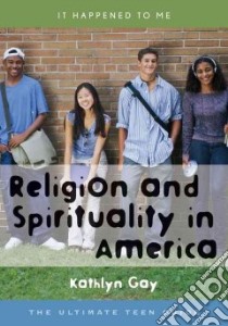 Religion And Spirituality in America libro in lingua di Gay Kathlyn