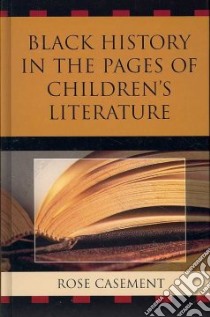 Black History in the Pages of Children's Literature libro in lingua di Casement Rose