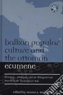 Balkan Popular Culture and the Ottoman Ecumene libro in lingua di Buchanan Donna A. (EDT)