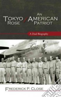 Tokyo Rose/ An American Patriot libro in lingua di Close Frederick P.
