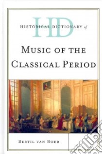 Historical Dictionary of Music of the Classical Period libro in lingua di Van Boer Bertil, Woronoff Jon (FRW)