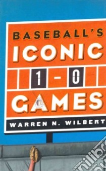Baseball's Iconic 1-0 Games libro in lingua di Warren N Wilbert