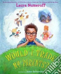 Would I Trade My Parents? libro in lingua di Numeroff Laura Joffe, Bernardin James (ILT)