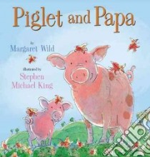 Piglet And Papa libro in lingua di Wild Margaret, King Stephen Michael (ILT)