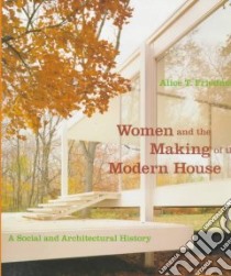 Women and the Making of the Modern House libro in lingua di Friedman Alice T.
