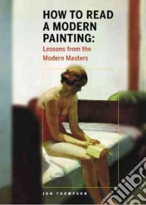 How to Read a Modern Painting libro in lingua di Thompson Jon