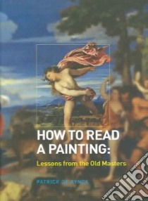 How To Read A Painting libro in lingua di De Rynck Patrick (EDT), Rynck Patrick De