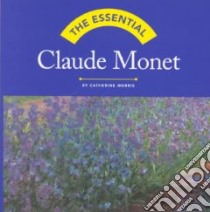 Essential Claude Monet libro in lingua di Morris Catherine