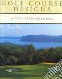 Golf Course Designs libro in lingua di Fazio Tom, Brown Cal, Henebry John (PHT), Henebry Jeannine (PHT)