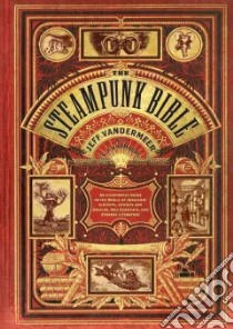 The Steampunk Bible libro in lingua di Vandermeer Jeff, Chambers S. J., Boskovich Desirina (CON), Bulloff Libby (CON), Falksen G. D. (CON)