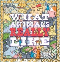 What Animals Really Like libro in lingua di Robinson Fiona