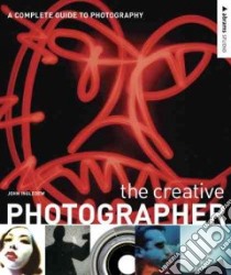 The Creative Photographer libro in lingua di Ingledew John