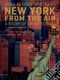 New York from the Air libro in lingua di Arthus-Bertrand Yann (PHT), Tauranac John