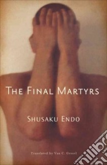 The Final Martyrs libro in lingua di Endo Shusaku, Phillips Caryl (INT), Gessel Van C. (TRN)