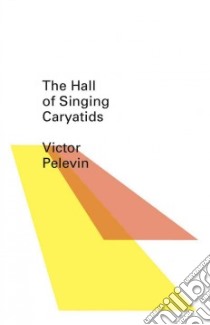The Hall of the Singing Caryatids libro in lingua di Pelevin Victor, Bromfield Andrew (TRN)