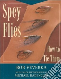 Spey Flies and How to Tie Them libro in lingua di Veverka Bob, Radencich Michael (PHT)