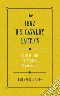 The 1862 U S Cavalry Tactics libro in lingua di Cooke Philip St. George