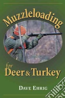 Muzzleloading For Deer And Turkey libro in lingua di Ehrig Dave