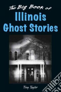 The Big Book of Illinois Ghost Stories libro in lingua di Taylor Troy