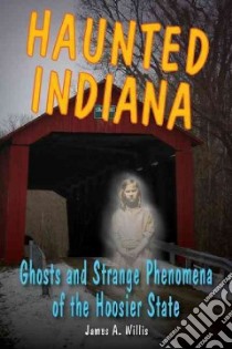 Haunted Indiana libro in lingua di Willis James A., Radle Marc (ILT)