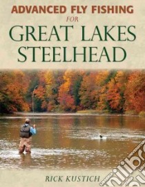Advanced Fly Fishing for Great Lakes Steelhead libro in lingua di Kustich Rick