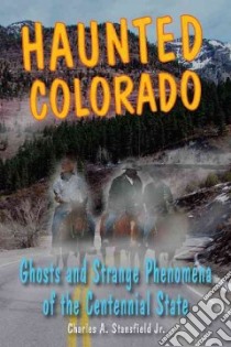 Haunted Colorado libro in lingua di Stansfield Charles A. Jr., Radle Marc (ILT)