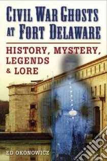 Civil War Ghosts at Fort Delaware libro in lingua di Okonowicz Ed