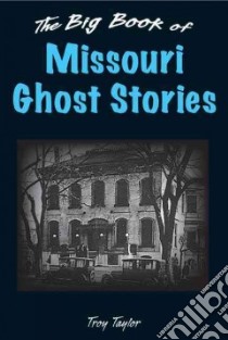 The Big Book of Missouri Ghost Stories libro in lingua di Taylor Troy