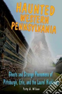 Haunted Western Pennsylvania libro in lingua di Wilson Patty A., Radle Marc (ILT)