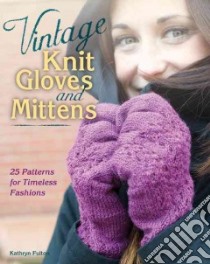Vintage Knit Gloves and Mittens libro in lingua di Fulton Kathryn (EDT), Wycheck Alan (PHT), Blackstone Tiffany (PHT)
