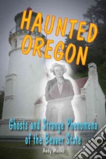 Haunted Oregon libro in lingua di Weeks Andy, Radle Marc (ILT)