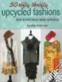 50 Nifty Thrifty Upcycled Fashions libro in lingua di Anderson Cynthia