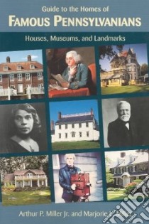 Guide to the Homes of Famous Pennsylvanians libro in lingua di Miller Arthur P. Jr., Miller Marjorie L.
